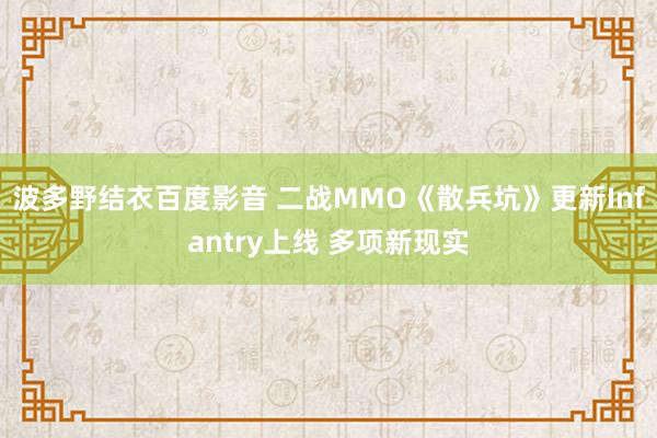 波多野结衣百度影音 二战MMO《散兵坑》更新Infantry上线 多项新现实